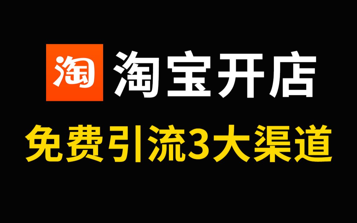 2023新手淘宝开店教程,免费引流3大渠道,从新手开店到爆款店铺,零基础入门电商运营教程!哔哩哔哩bilibili