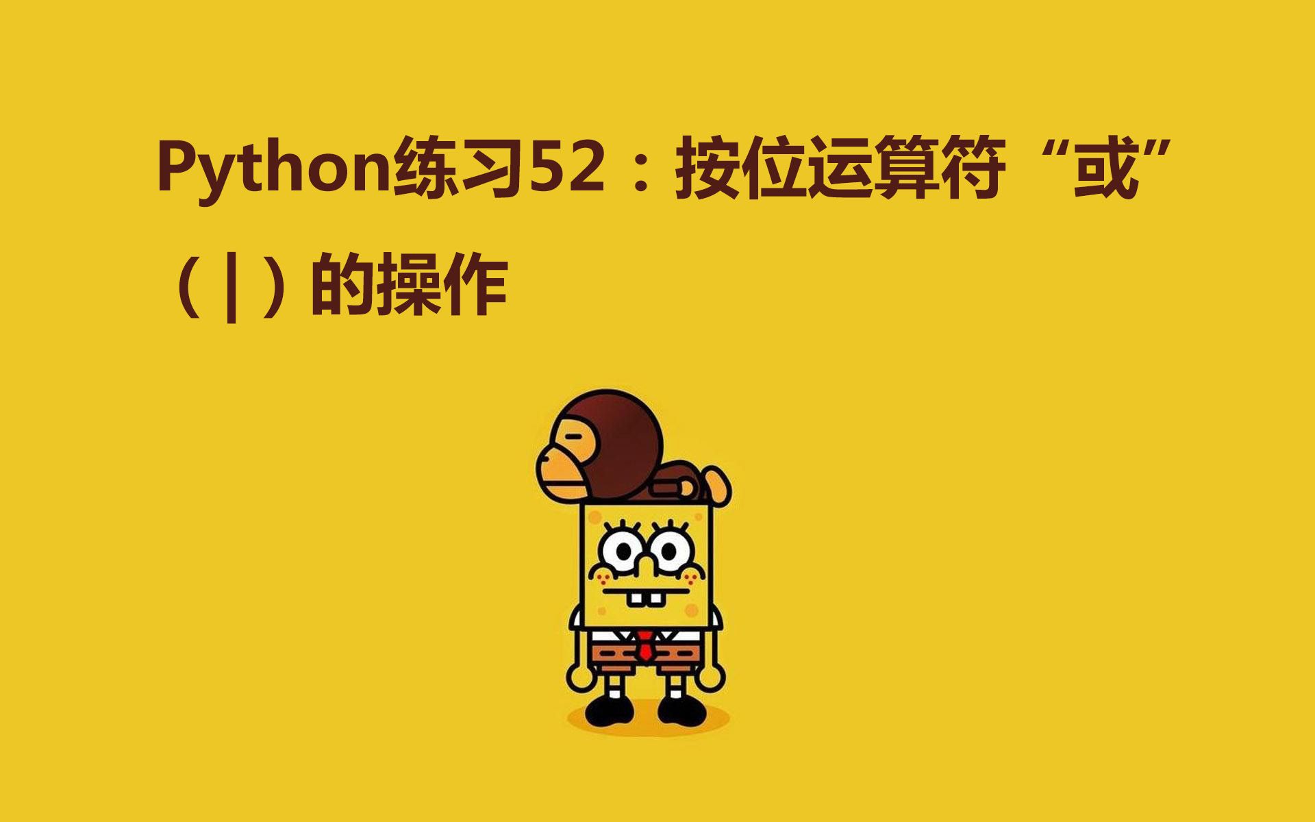 Python练习100题第52练 | 按位运算符“或”(|)的操作详解哔哩哔哩bilibili