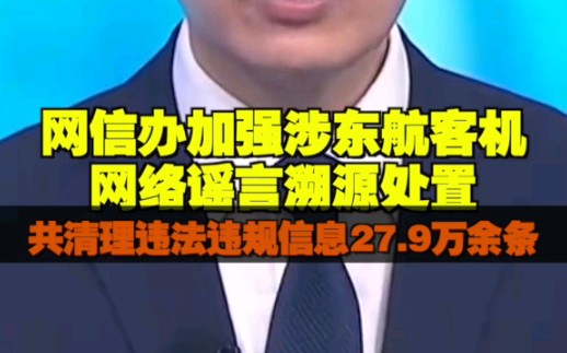 网信办加强涉东航客机网络谣言溯源处置 共清理违法违规信息27.9万余条哔哩哔哩bilibili