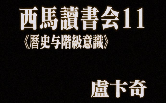 西马读书会11:卢卡奇《历史与阶级意识》(1)|「中介不止是一个简单的、中立的媒介,而是是具有主动性和创造哔哩哔哩bilibili