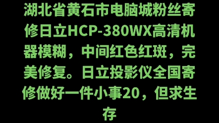 湖北省黄石市电脑城粉丝寄修日立HCP380WX高清机器模糊,中间红色红斑,完美修复.日立投影仪全国寄修做好一件小事20,但求生存哔哩哔哩bilibili