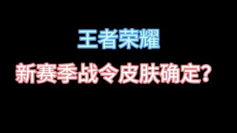 Download Video: 王者荣耀新赛季战令皮肤确定？