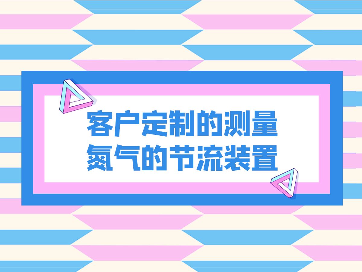 河北宏业永泰客户定制的测量氮气的节流装置哔哩哔哩bilibili