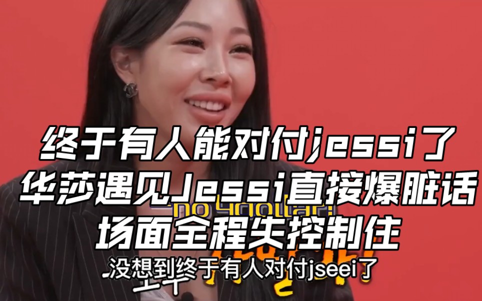 [图]终于有人能对付jessi了，华莎遇见Jessi直接爆脏话，场面全程失控