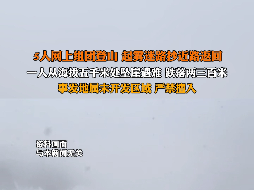 6月6日报道 理县5人组团登山,起雾迷路抄近路返回.一人从海拔五千米处坠崖遇难,跌落二三百米.事发地属未开发区域,禁止擅入.#四川理县登山事故...