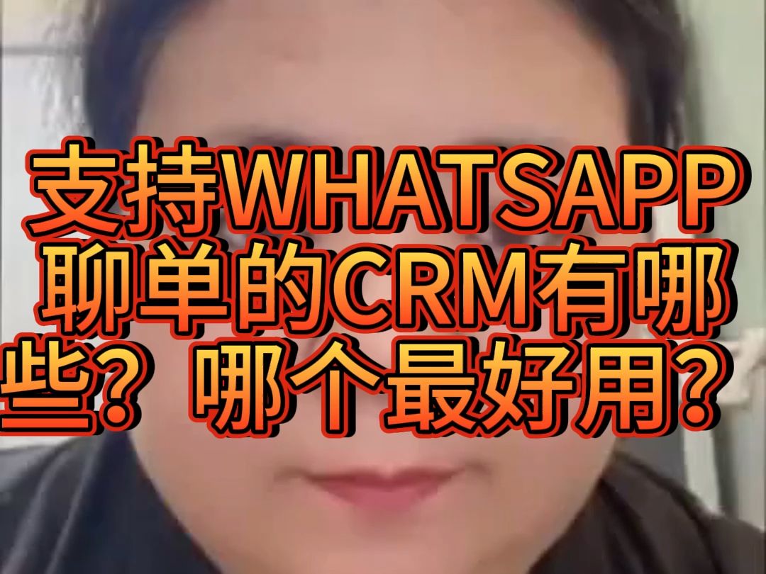 支持WHATSAPP聊单的CRM有哪些?哪个最好用?哔哩哔哩bilibili