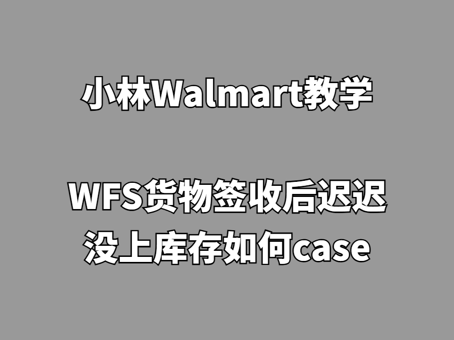 沃尔玛跨境电商Walmart新手教学:WFS货物签收后迟迟没有上库存如何开case解决哔哩哔哩bilibili