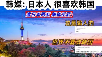日本贴吧热议: 很多日本人喜欢韩国 遭到日本网友集体热议反驳: 全世界都不喜欢韩国！这绝对是骗人的！