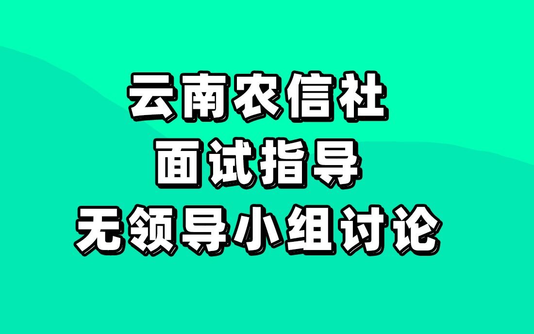 银行招聘考试 农信社招聘 2021云南农信社面试备考指导 无领导哔哩哔哩bilibili