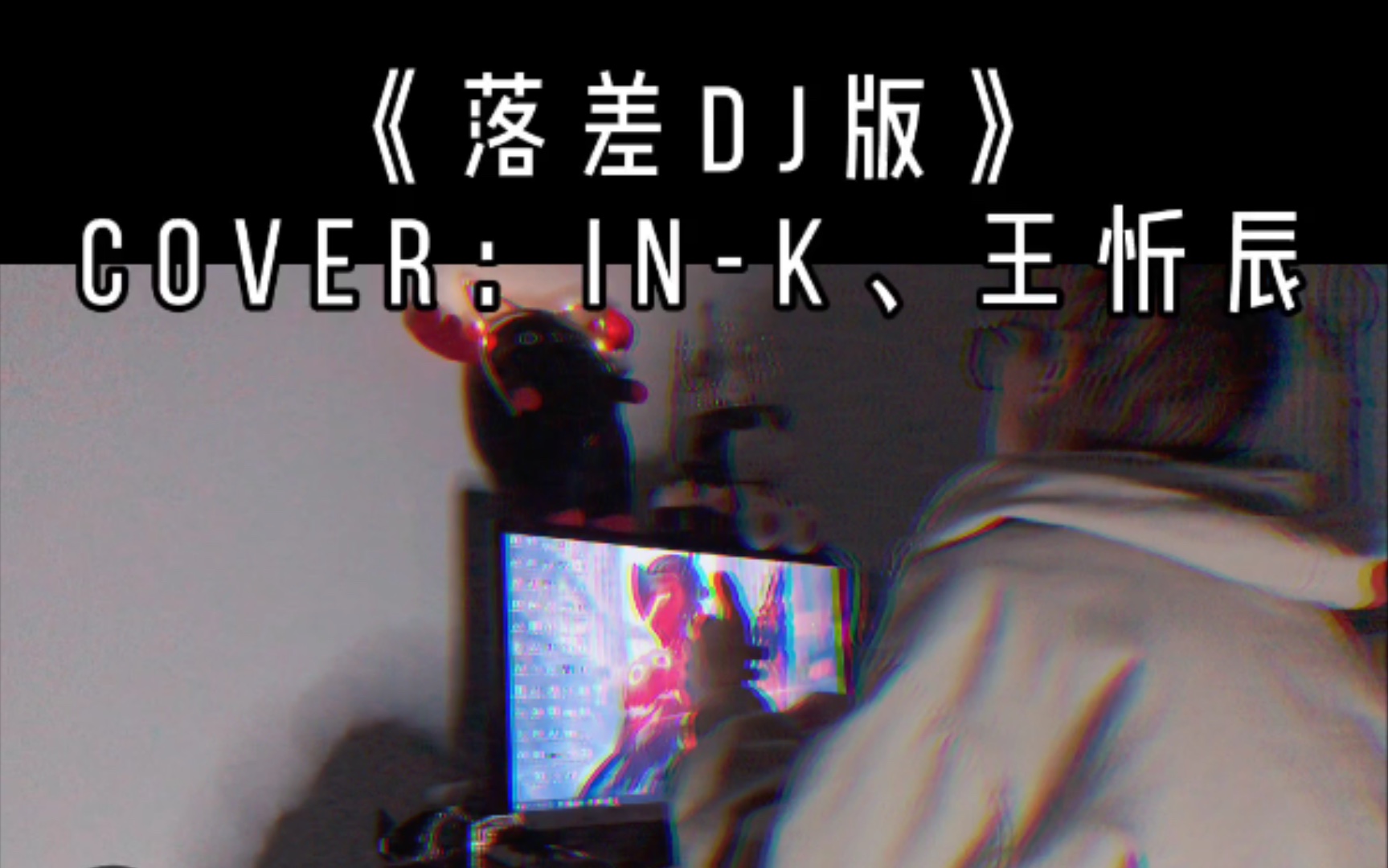 [图]《落差DJ》cover：IN-K、王忻辰