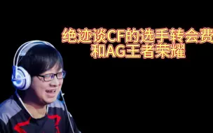 Télécharger la video: 绝迹谈把AG的CF卖了都买不到王者荣耀的一个冠军选手，