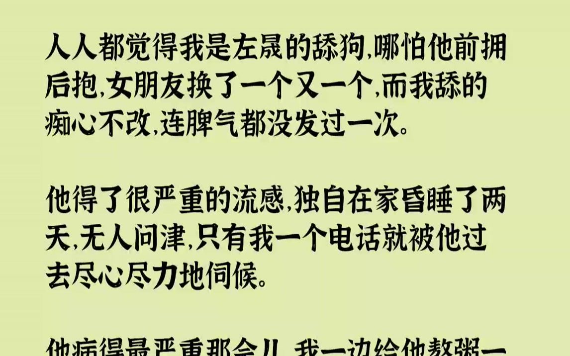 【完结文】人人都觉得我是左晟的舔狗,哪怕他前拥后抱,女朋友换了一个又一个,而我舔的痴心不改,连脾气都没发过一次.他得了很严重的流...哔哩哔...