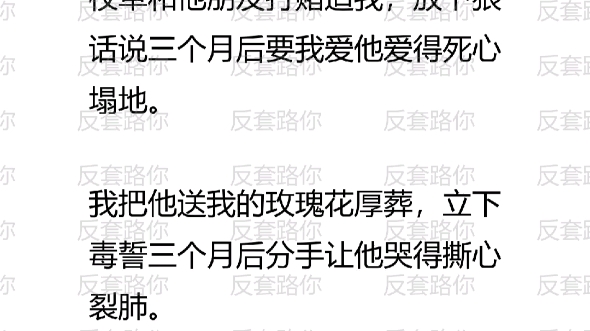 前脚刚接受校草的告白,后脚室友就告诉我真相.校草和他朋友打赌追我,放下狠话说三个月后我爱他爱得死心塌地.我立下毒誓三个月后分手让他哭得撕心...