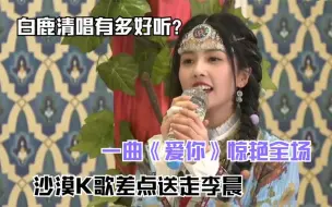 Download Video: 白鹿清唱有多好听？一曲《爱你》惊艳全场，沙漠K歌差点送走李晨