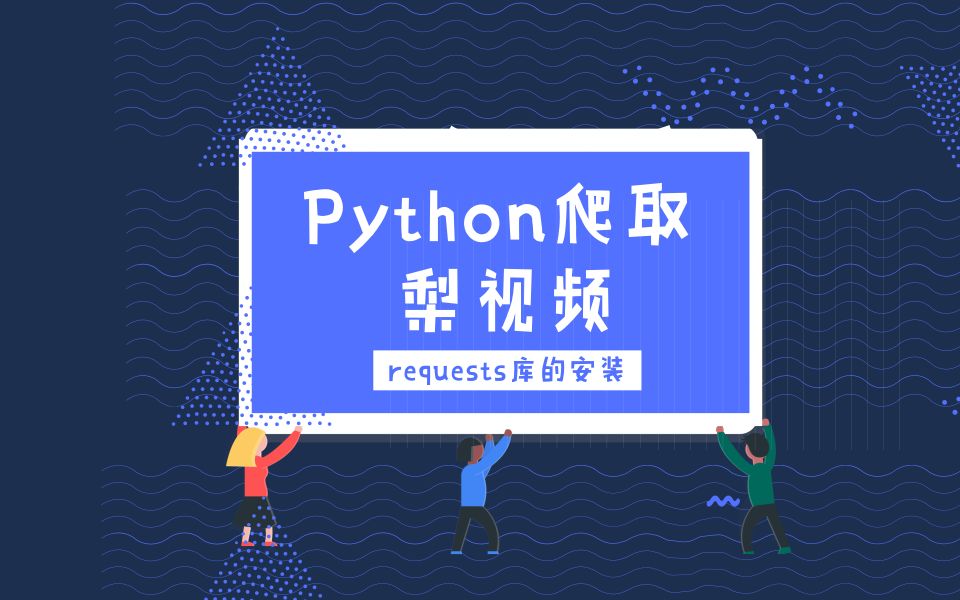 Python爬取梨视频——requests库的安装哔哩哔哩bilibili