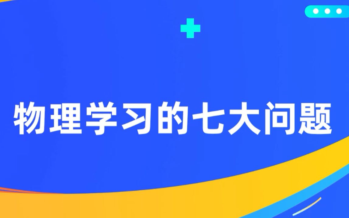 物理学习的七大问题 物理考的差,必看提分秘籍,看完解决物理学习问题 高中物理学习方法 物理学习问题解决方法哔哩哔哩bilibili