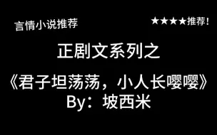 Download Video: 完结言情推文，青梅竹马向《君子坦荡荡，小人长嘤嘤》by：坡西米，爱就是如此自然而然！