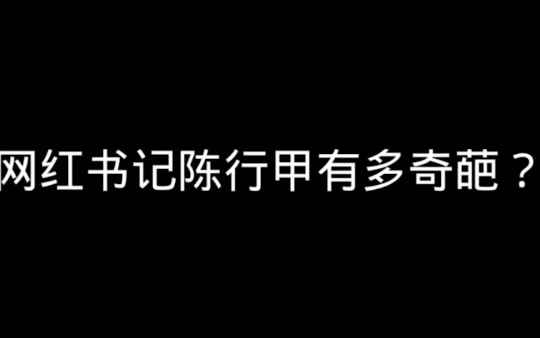 网红书记陈行甲到底有多奇葩?哔哩哔哩bilibili