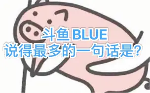 Download Video: 【斗鱼BLUE】最经典的那句话（合集）