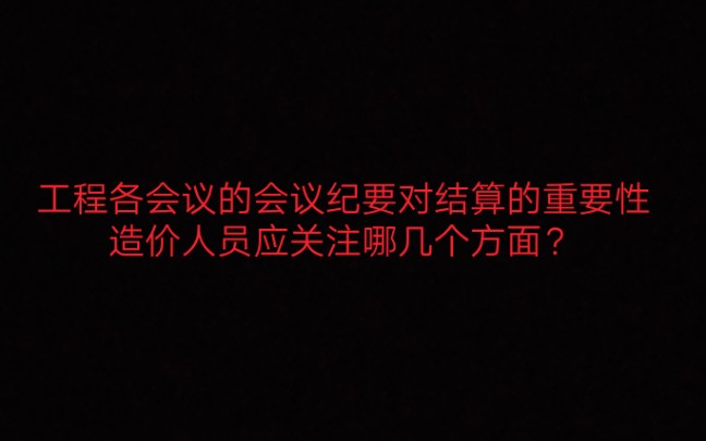 工程各会议的会议纪要对结算的重要性,造价人员应关注哪几个方面?哔哩哔哩bilibili