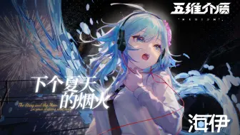 【海伊2023诞生日】下个夏天的烟火『平行四界Quadimension X-3』专辑原创曲【五维介质】