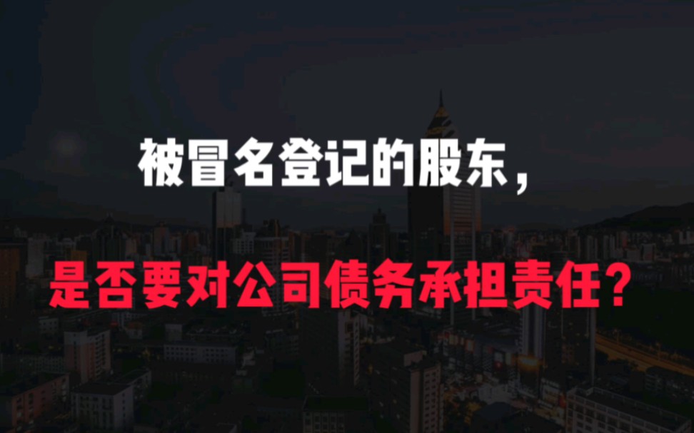 被冒名登记的股东,是否要对公司债务承担责任?哔哩哔哩bilibili