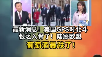 Download Video: 最新消息！美国GPS对北斗恨之入骨了！陆惩欧盟法国葡萄酒暴跌了！