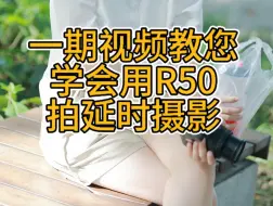 Download Video: 谁说佳能R50不能拍延时摄影