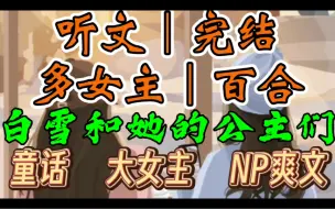 Download Video: 一口气听完【多女主｜百合文】白雪和她的公主们      穿成白雪公主，杀王子，夺公主，一统童话王国。恶毒后妈：魔镜啊魔镜（童话 大女主 爽文NP）