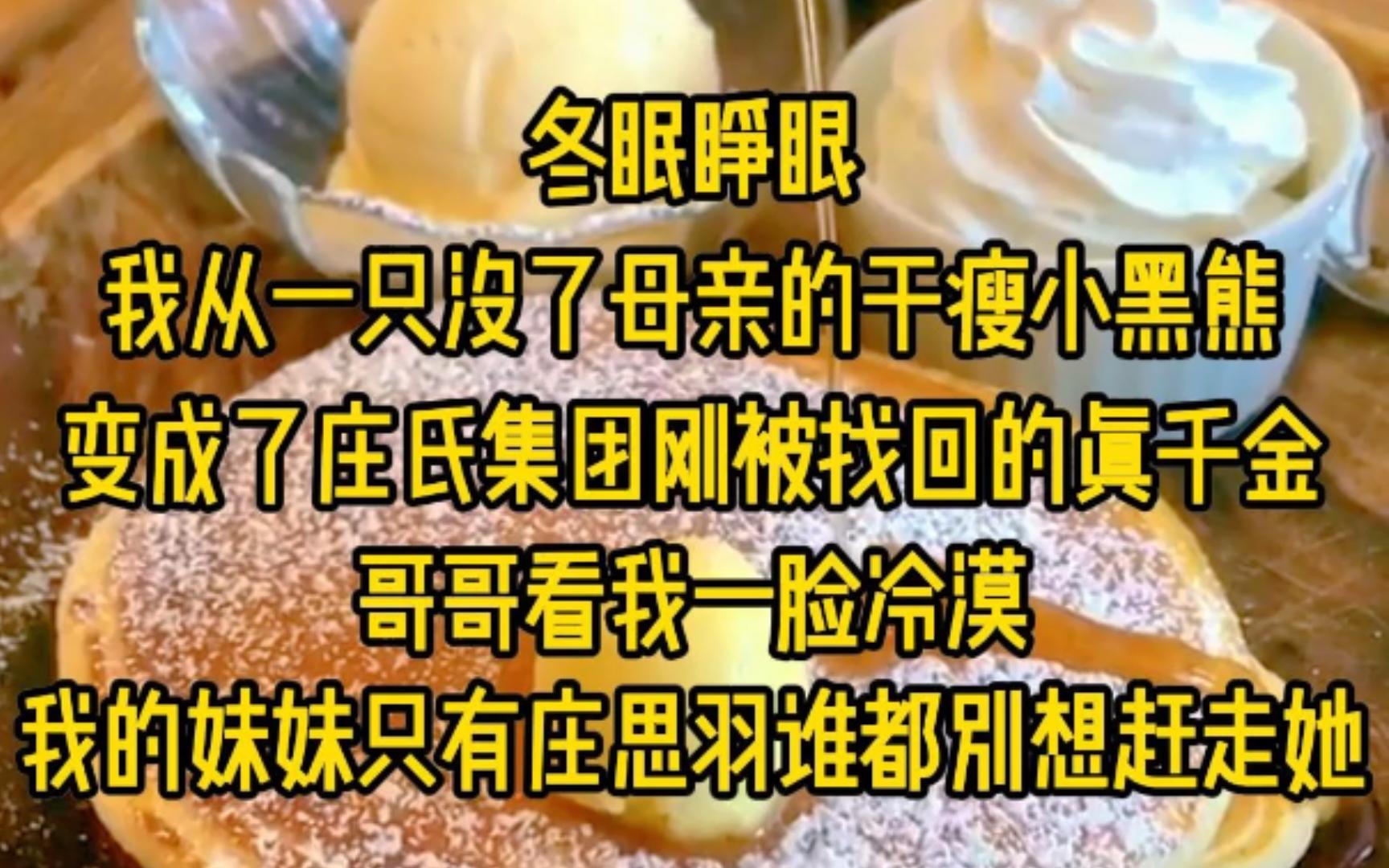 冬眠睁眼,我从一只没了母亲的干瘦小黑熊,变成了庄氏集团刚被找回的真千金,哥哥看我一脸冷漠,我纳闷,我犹豫,我挠挠肚皮忍不住开口...哔哩哔哩...