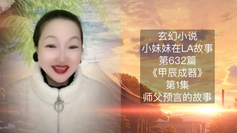 玄幻小说 | 小妹妹在LA故事 | 第632篇《甲辰成器》第1集《师父预言的故事》哔哩哔哩bilibili