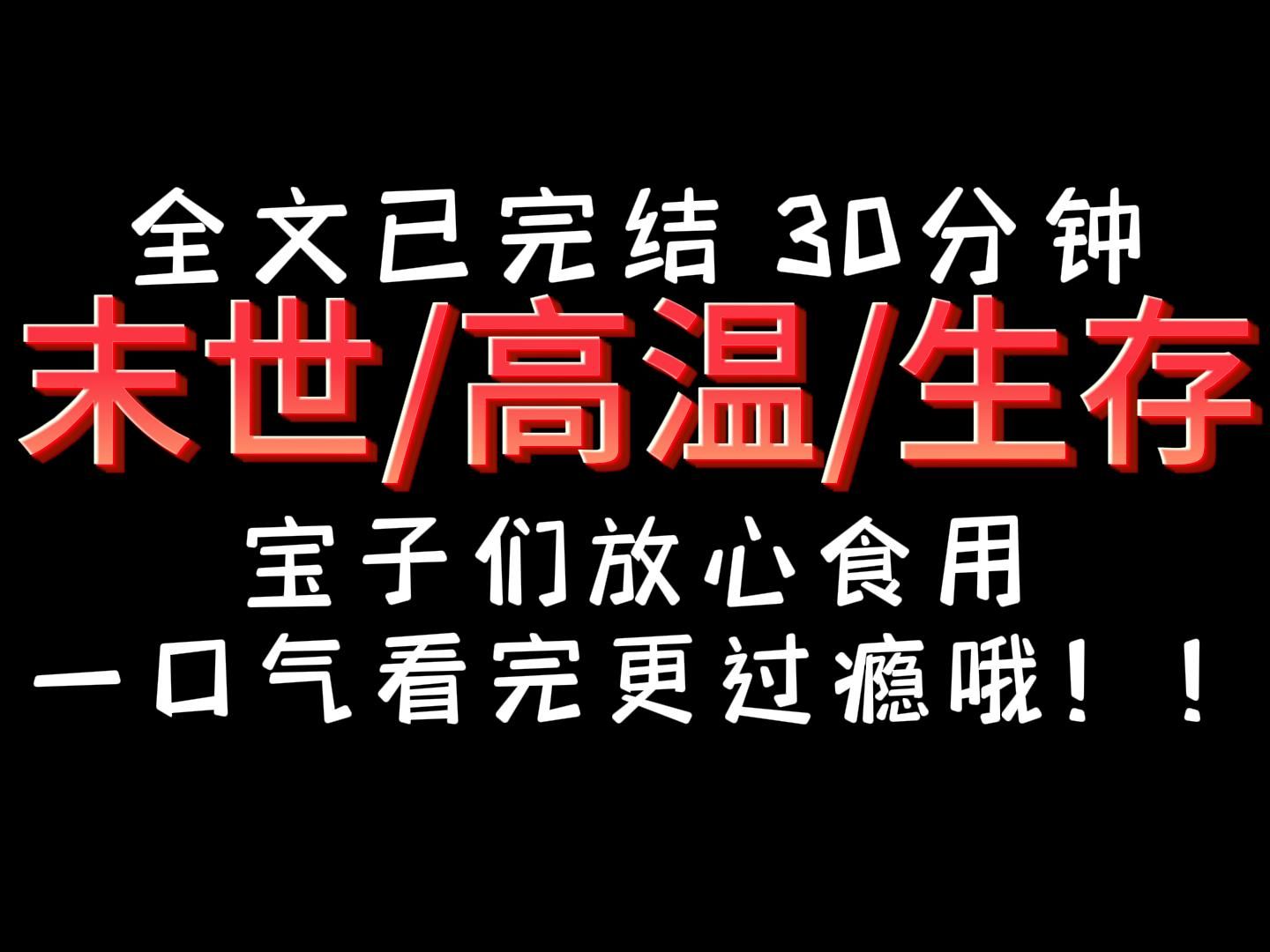 [图]【完结文】生存 高温 末世，一口气看完更过瘾哦！宝子们快来！！！