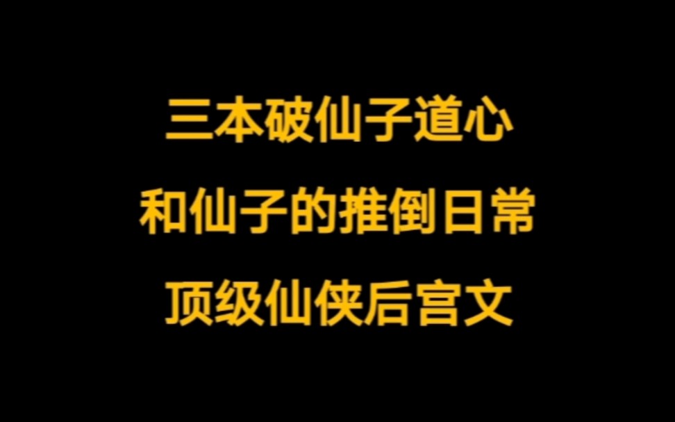 三本破仙子的道心,和仙子们的推倒日常,仙侠后宫文小说推荐.哔哩哔哩bilibili