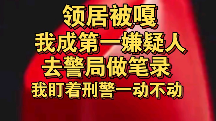 领居被嘎,我成第一嫌疑人,去警局做笔录,我盯着刑警队长一动不动哔哩哔哩bilibili