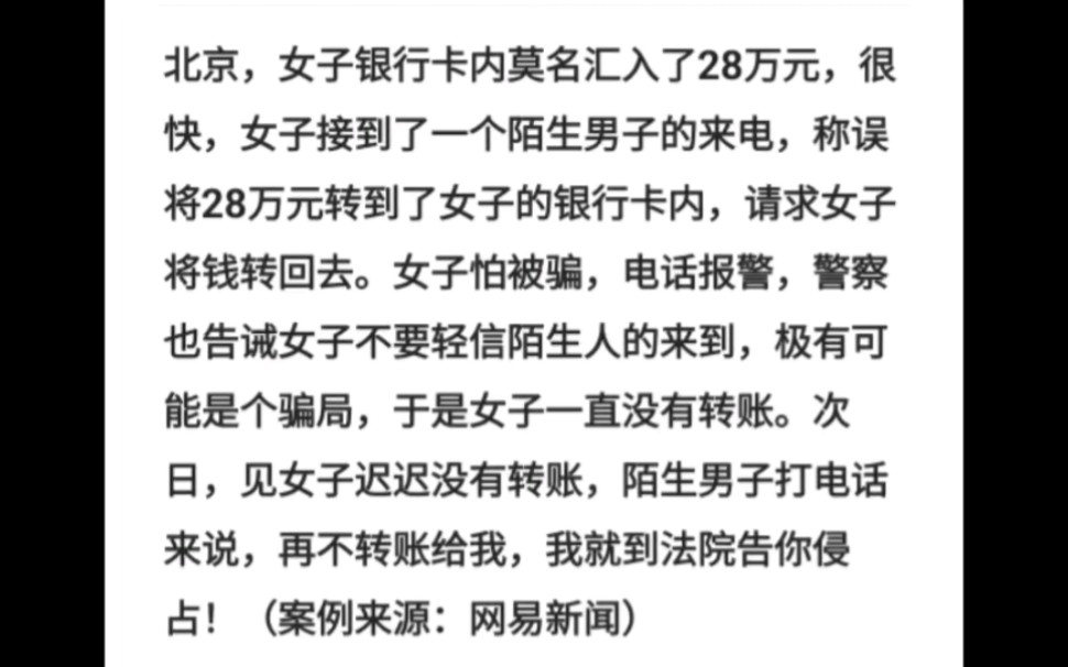 北京,女子银行卡内莫名汇入了28万元,很快,女子接到了一个陌生男子的来电,称误将28万元转到了女子的银行卡内,请求女子将钱转回去.女子怕被...