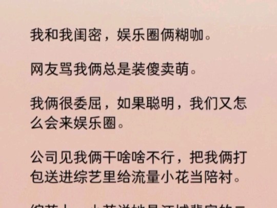 公司见我俩干啥啥不行,把我俩打包送进综艺里给流量小花当陪衬.综艺上,小花说她是江城裴家的二小姐.闺密震惊:什么,我爹竟然背着我有私生女……...