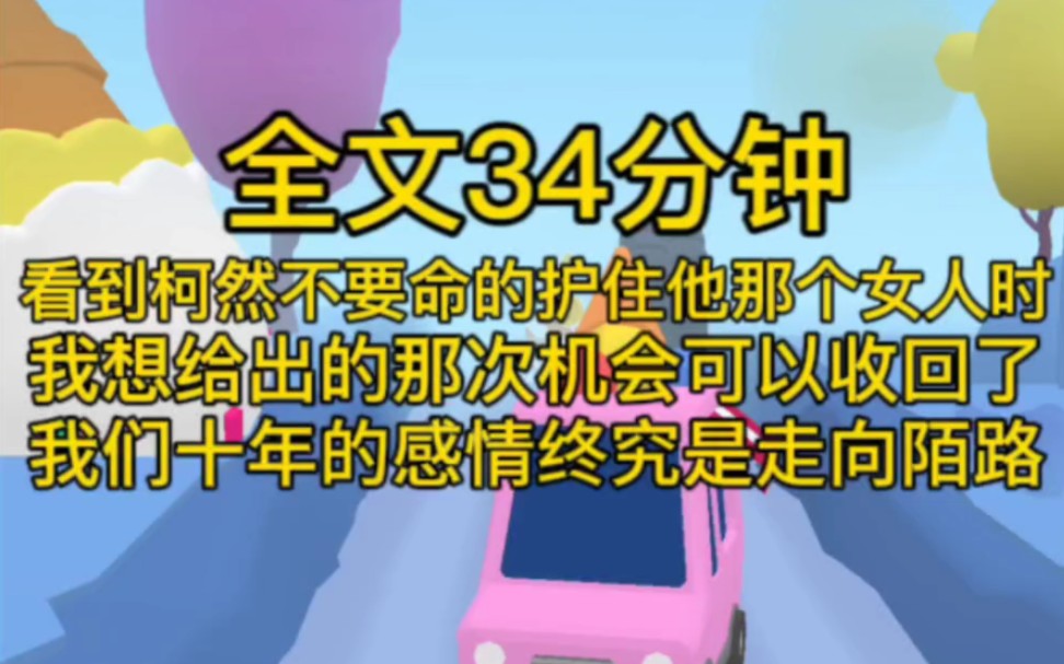 (完结文)看到柯然不要命的护住他那个女人时,我想给出的那次机会可以收回了.我知道,我们十年的感情终究是走向陌路.哔哩哔哩bilibili