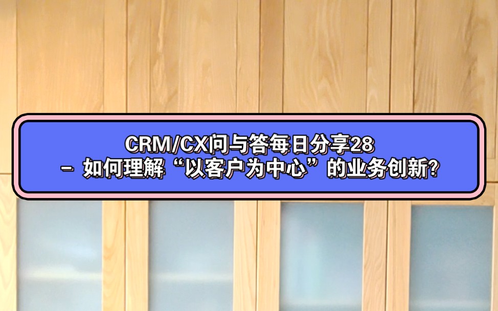 CRM/CX问与答每日分享28  如何理解“以客户为中心”的业务创新?哔哩哔哩bilibili