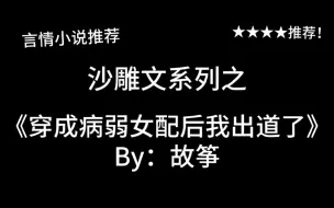 Télécharger la video: 完结言情推文，沙雕文《穿成病弱女配后我出道了》by：故筝，病弱？不存在的！