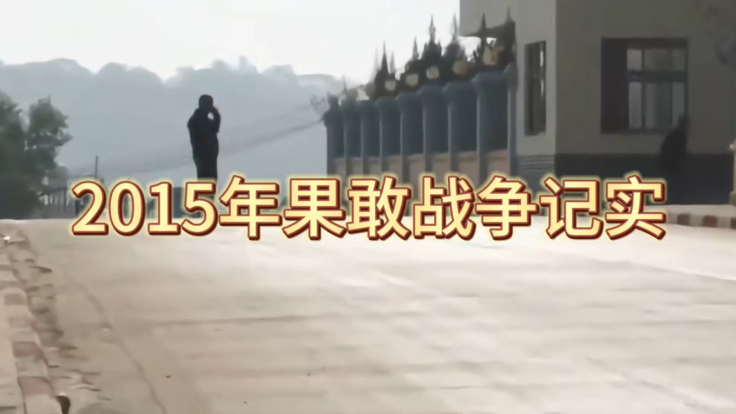 2015年果敢战争记实!哔哩哔哩bilibili