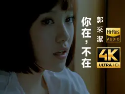 Download Video: 【4K修复】郭采洁 -  你在，不在 MV [全网最高画质] Hires无损音质