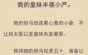 下载视频: （完）我的皇妹半夜小产。她的驸马怕连累心爱的小妾，不让找太医以至皇妹失血晕厥。