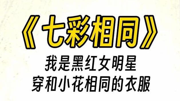 [图]【七彩相同】我是娱乐圈黑红女星。因为和当红小花用同系列的头像，穿同品牌服饰，听同样的歌，我被嘲内娱娟子。参加综艺，小花素颜出场，我精致全妆。