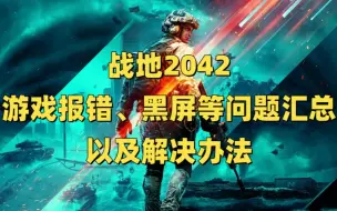 Descargar video: 战地2042游戏报错、黑屏等问题汇总以及解决办法