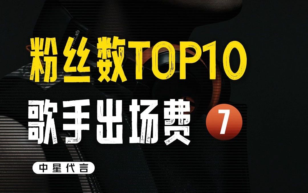 5大音乐平台粉丝排行榜TOP10的歌手出场费,你最喜欢谁?明星出场费多少钱,明星代言费哔哩哔哩bilibili