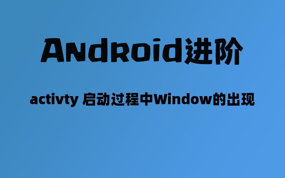 android进阶activty启动过程中window的出现