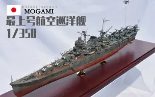 Download Video: 【比例船模】1/350最上号航空巡洋舰模型