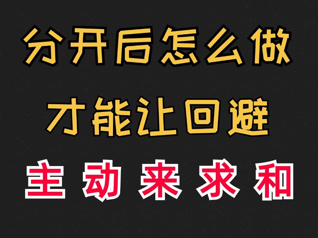 分开后怎么做才能让回避主动来求和哔哩哔哩bilibili