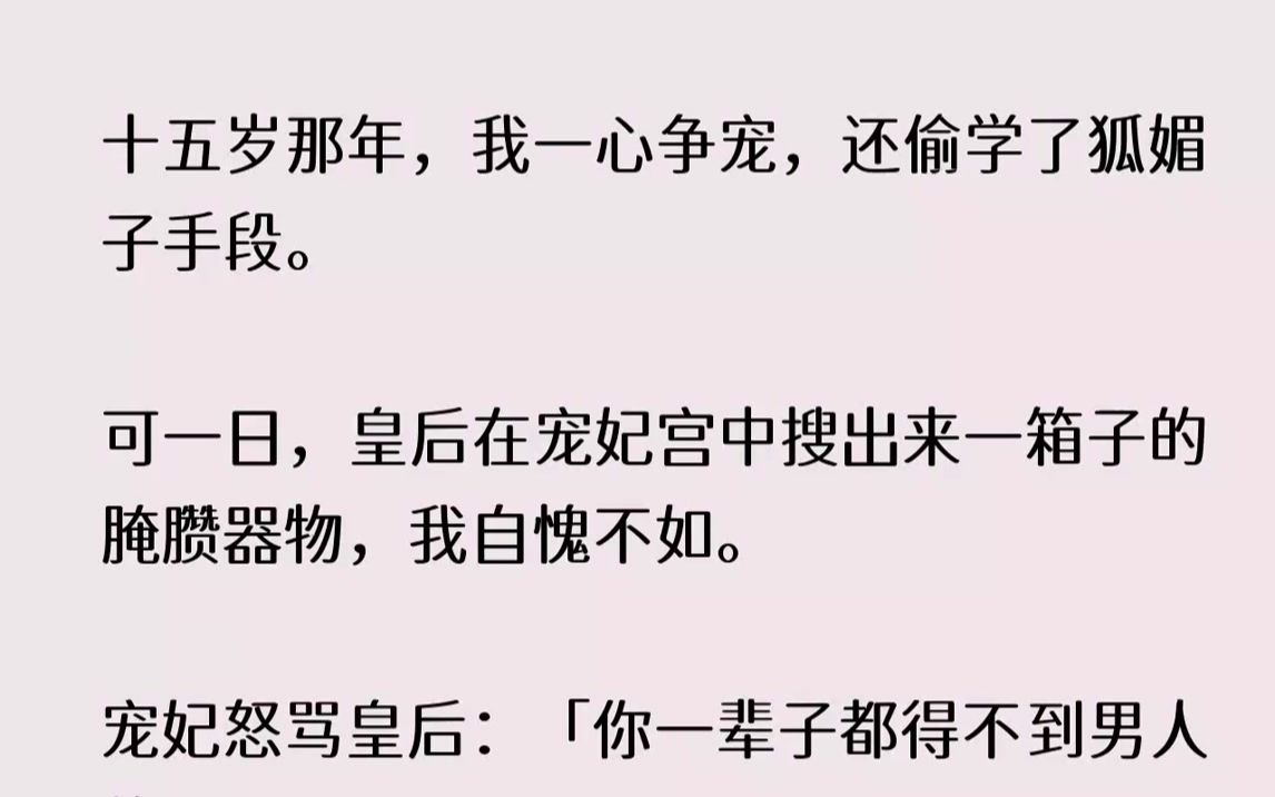 [图]【完结文】十五岁那年，我一心争宠，还偷学了狐媚子手段。可一日，皇后在宠妃宫中搜出...