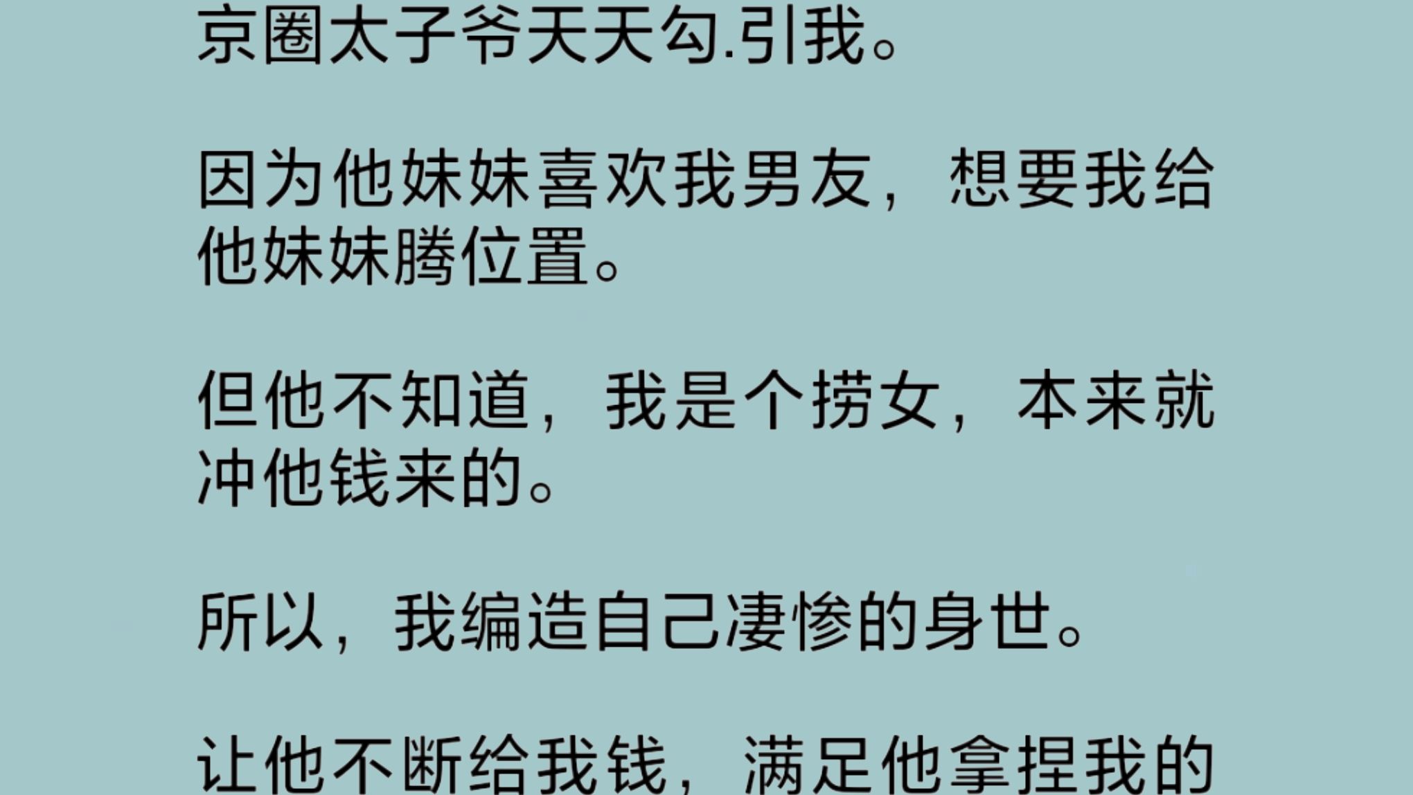 京圈太子爷整天勾.引我,帮她妹妹上位.可他不知,我是个本就冲他钱来的捞女.我编造自己凄惨的身世,让他不断给我钱,满足他拿捏我的心.又假装被他...